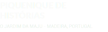 PIQUENIQUE DE HISTÓRIAS O JARDIM DA MAJU - MADEIRA, PORTUGAL