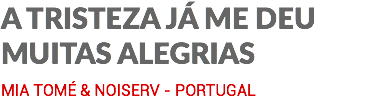 A TRISTEZA JÁ ME DEU MUITAS ALEGRIAS MIA TOMÉ & NOISERV - PORTUGAL