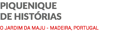 PIQUENIQUE DE HISTÓRIAS O JARDIM DA MAJU - MADEIRA, PORTUGAL