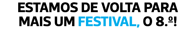 ESTAMOS DE VOLTA PARA MAIS UM FESTIVAL, O 8.º!